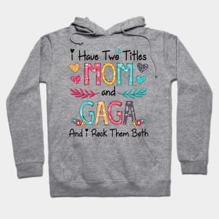 I Have Two Titles Mom And Gaga And I Rock Them Both Wildflower Happy Mother's Day Hoodie